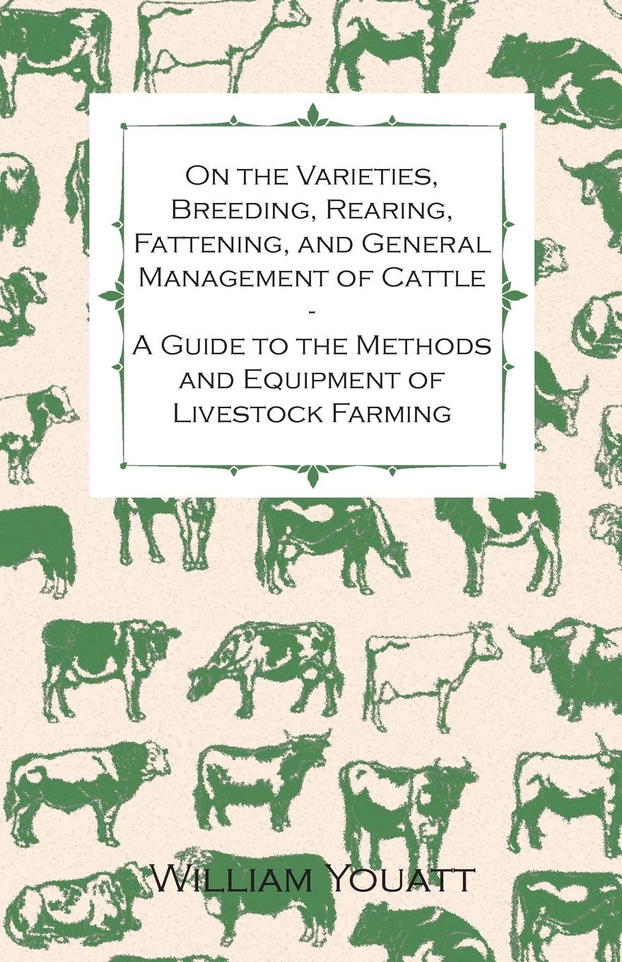 Vorderes Coverbild On the Varieties, Breeding, Rearing, Fattening, and General Management of Cattle - A Guide to the Methods and Equipment of Livestock Farming