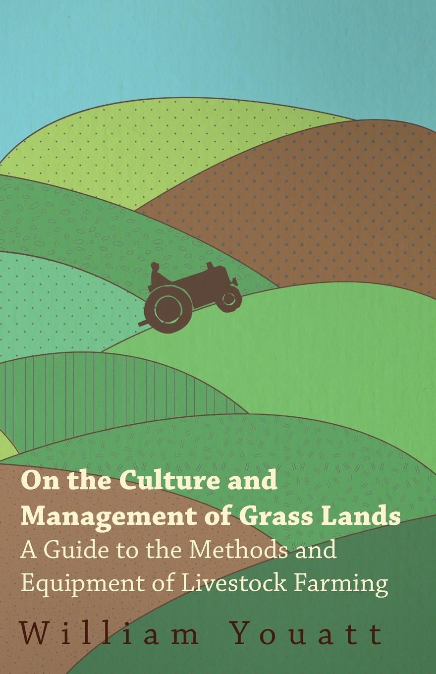 Vorderes Coverbild On the Culture and Management of Grass Lands - A Guide to the Methods and Equipment of Livestock Farming