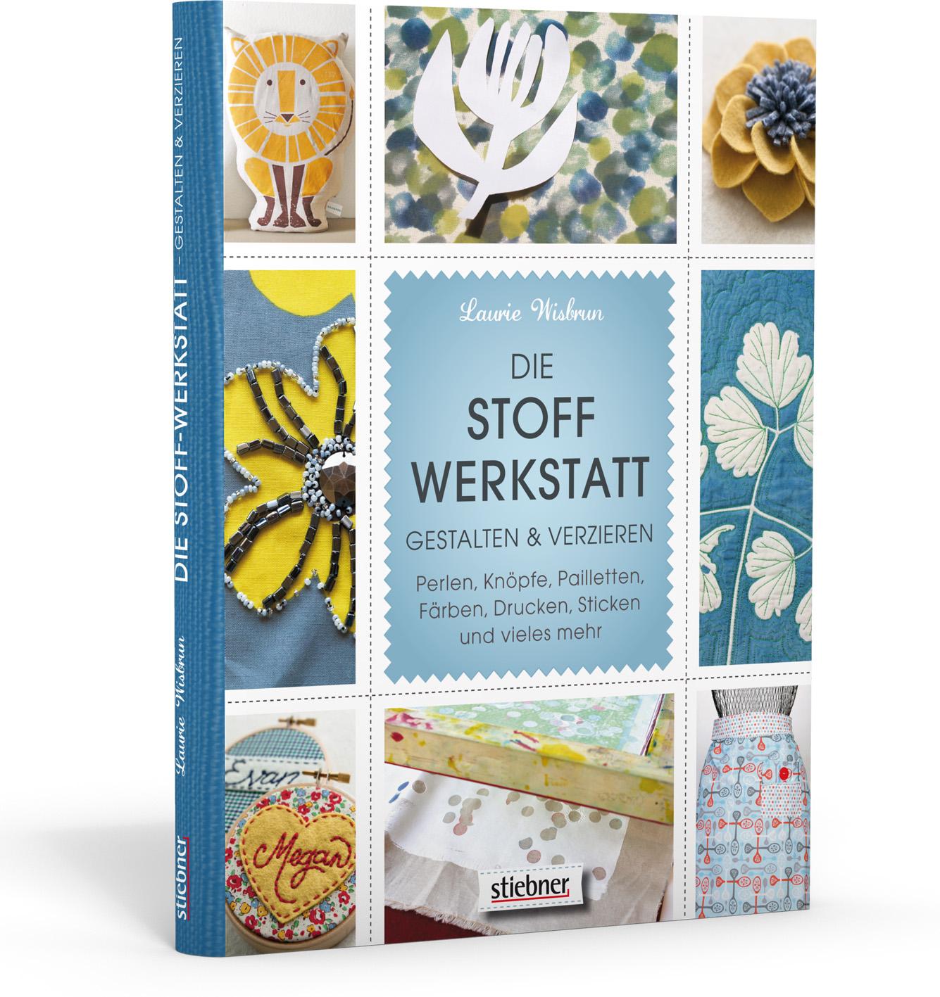 Vorderes Coverbild Die Stoff-Werkstatt - Gestalten & verzieren: Perlen, Knöpfe, Pailletten, Färben, Drucken, Sticken und vieles mehr