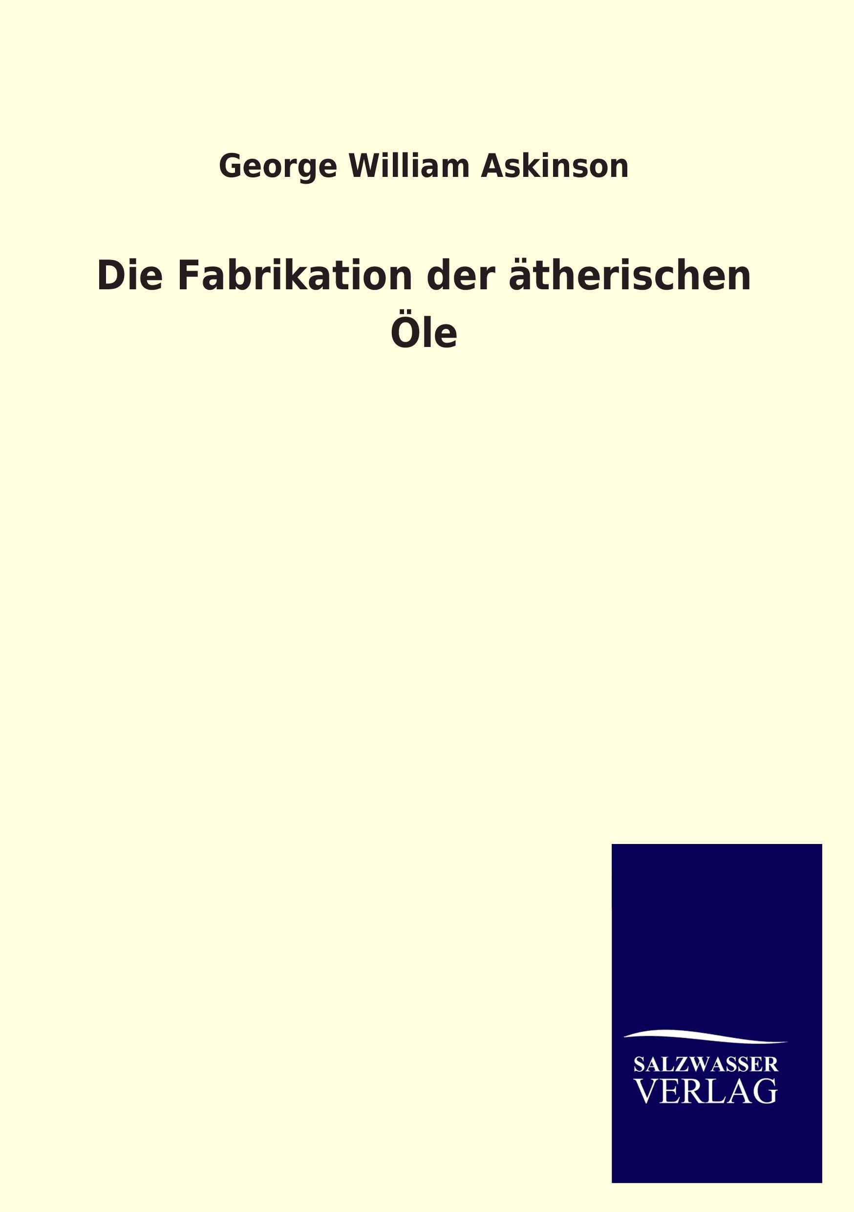 Vorderes Coverbild Die Fabrikation der ätherischen Öle