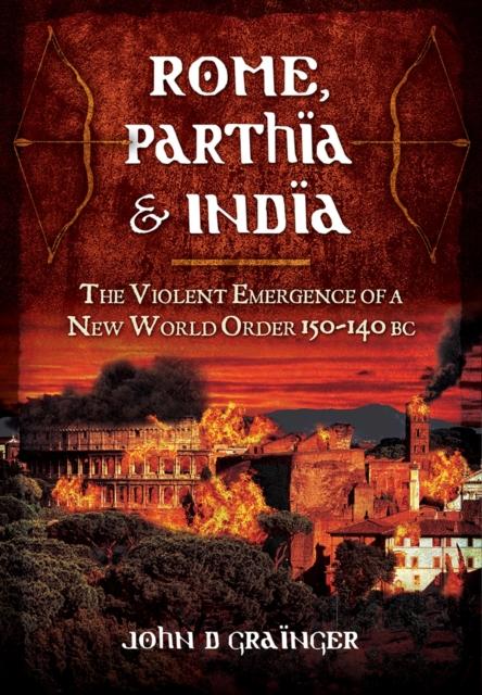 Vorderes Coverbild Rome, Parthia and India: The Violent Emergence of a New World Order 150-140BC