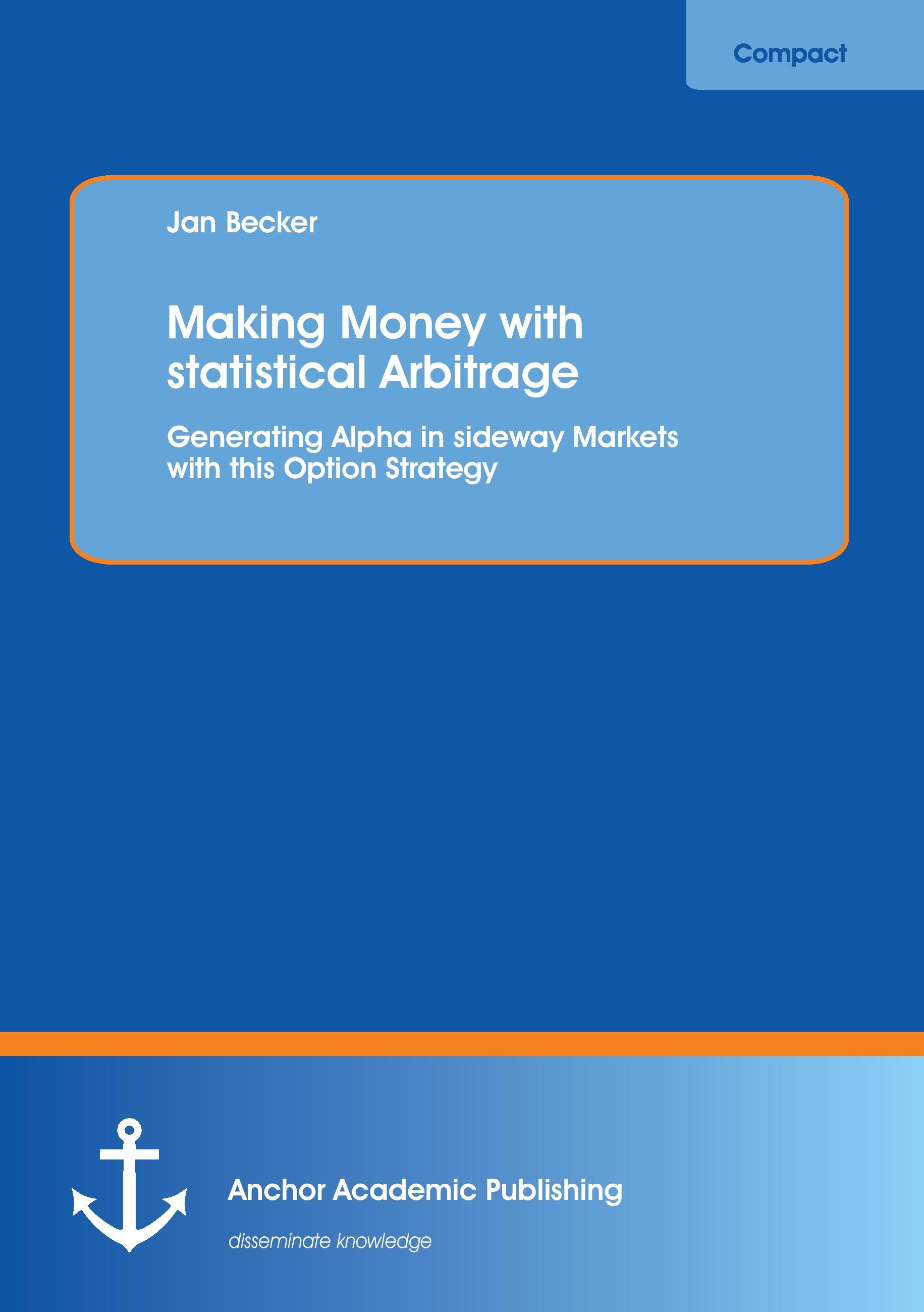 Vorderes Coverbild Making Money with statistical Arbitrage: Generating Alpha in sideway Markets with this Option Strategy