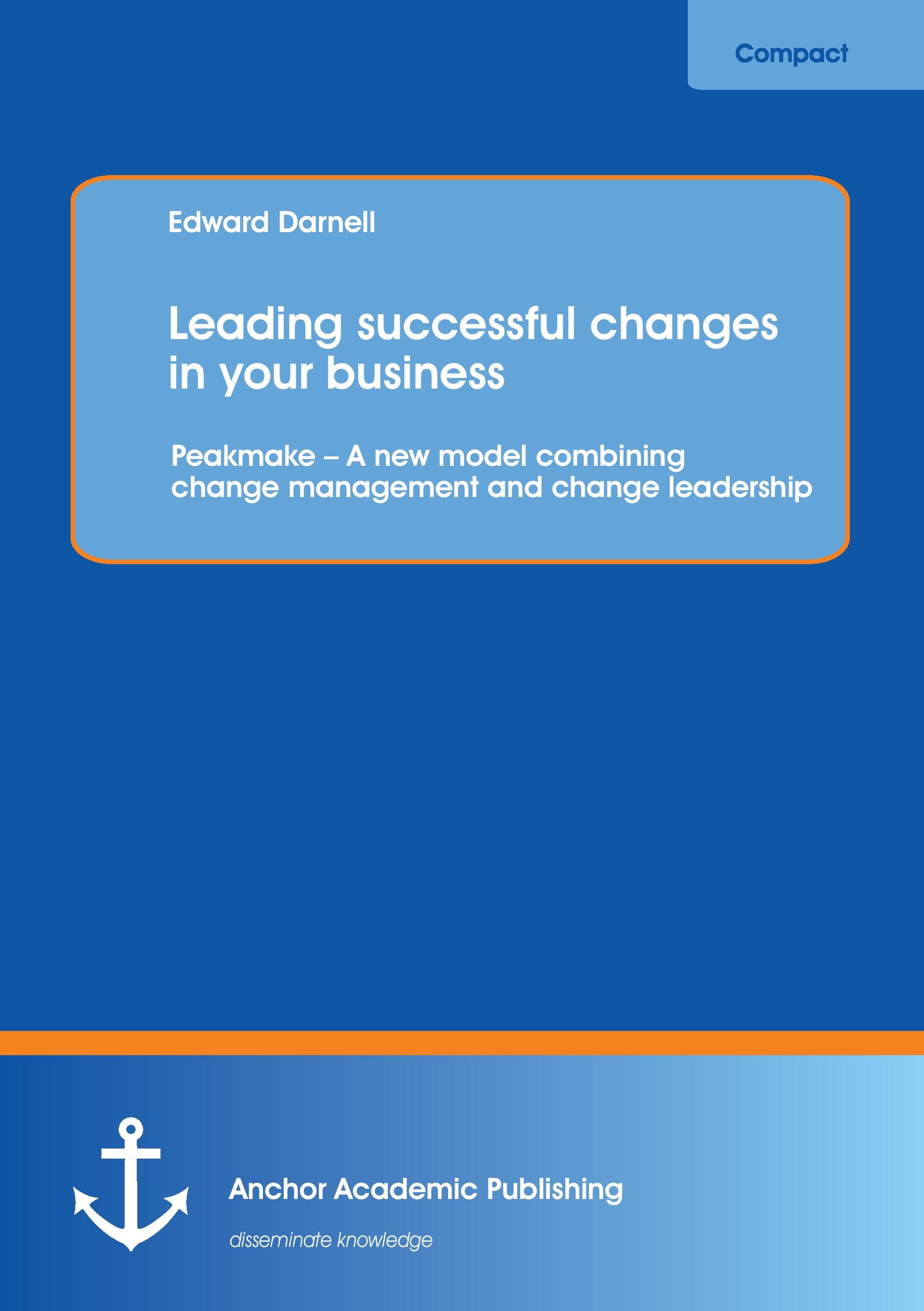 Vorderes Coverbild Leading successful changes in your business: Peakmake - A new model combining change management and change leadership