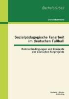 Vorderes Coverbild Sozialpädagogische Fanarbeit im deutschen Fußball: Rahmenbedingungen und Konzepte der deutschen Fanprojekte