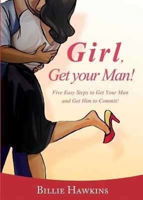 Vorderes Coverbild Girl, Get Your Man! Five Easy Steps to Get Your Man and Get Him to Commit