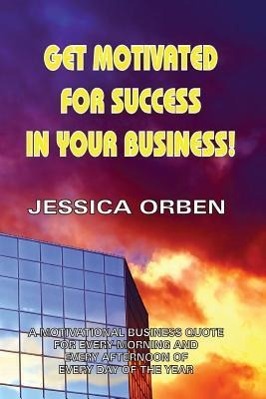 Vorderes Coverbild Get Motivated For Success In Your Business!: A Motivational Business Quote For Every Morning And Every Afternoon Of Every Day Of The Year