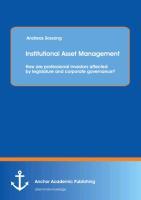 Vorderes Coverbild Institutional Asset Management: How are professional investors affected by legislature and corporate governance?