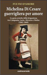 Vorderes Coverbild Michelina Di Cesare guerrigliera per amore. Le gesta eroiche della brigantessa tra Campania, Lazio, Abruzzo e Molise (1862-1868)