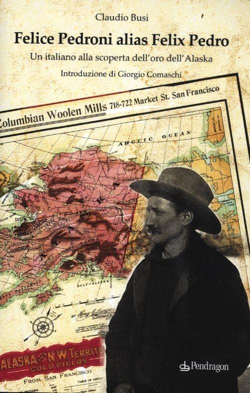 Vorderes Coverbild Felice Pedroni alias Felix Pedro. Un italiano alla scoperta dell'oro dell'Alaska