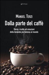 Vorderes Coverbild Dalla parte del caffè. Storia, ricette ed emozioni della bevanda più famosa al mondo