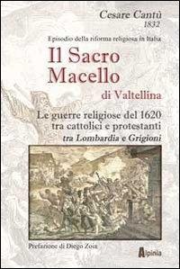 Vorderes Coverbild Il sacro macello di Valtellina. Le guerre religiose del 1620 tra cattolici e protestanti tra Lombardia e Grigioni