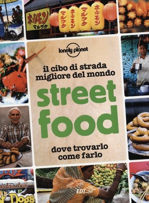 Vorderes Coverbild Street food. Il cibo di strada migliore del mondo. Dove trovarlo, come farlo