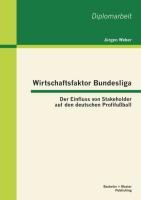 Vorderes Coverbild Wirtschaftsfaktor Bundesliga: Der Einfluss von Stakeholder auf den deutschen Profifußball