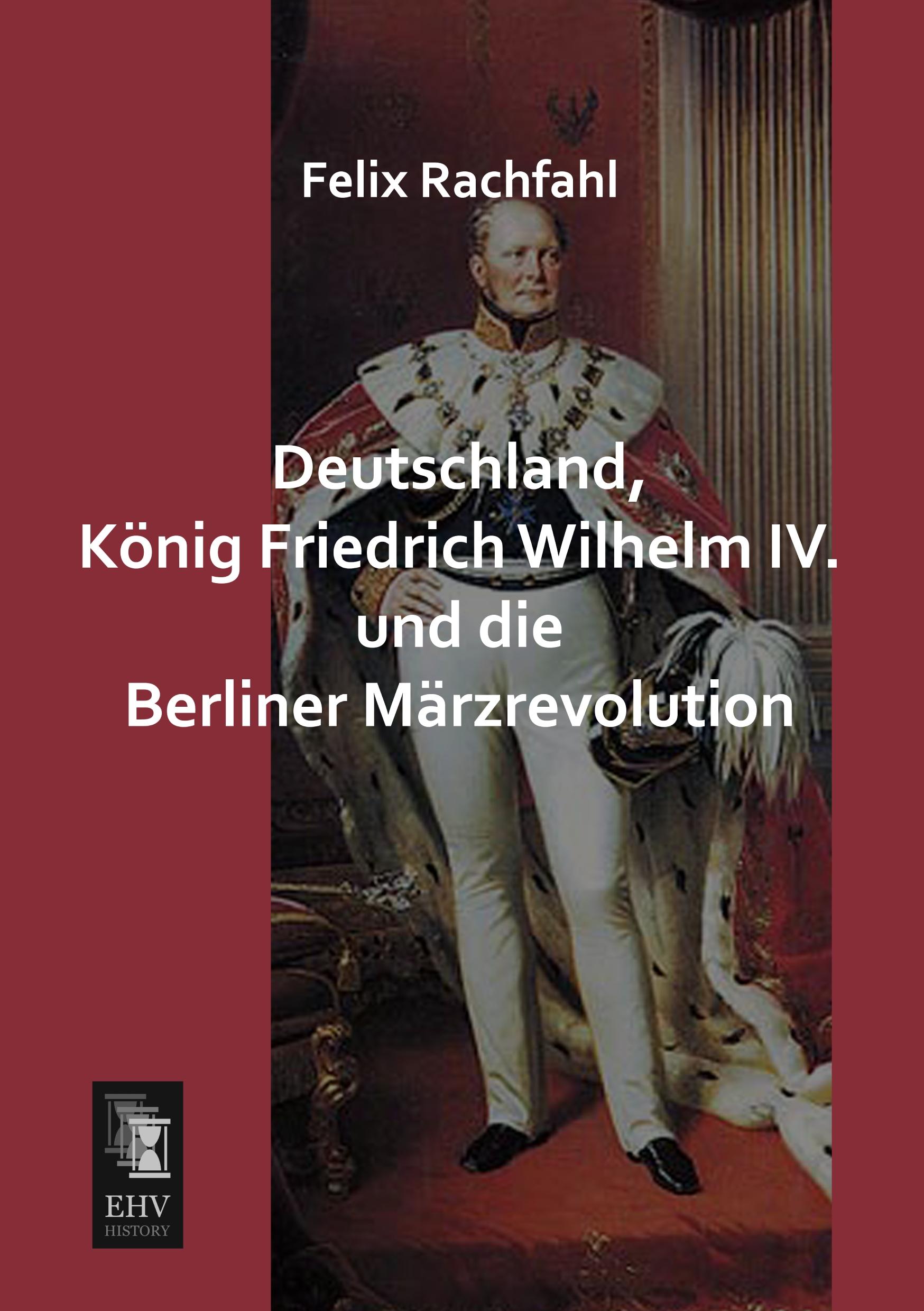 Vorderes Coverbild Deutschland, König Friedrich Wilhelm IV. und die Berliner Märzrevolution