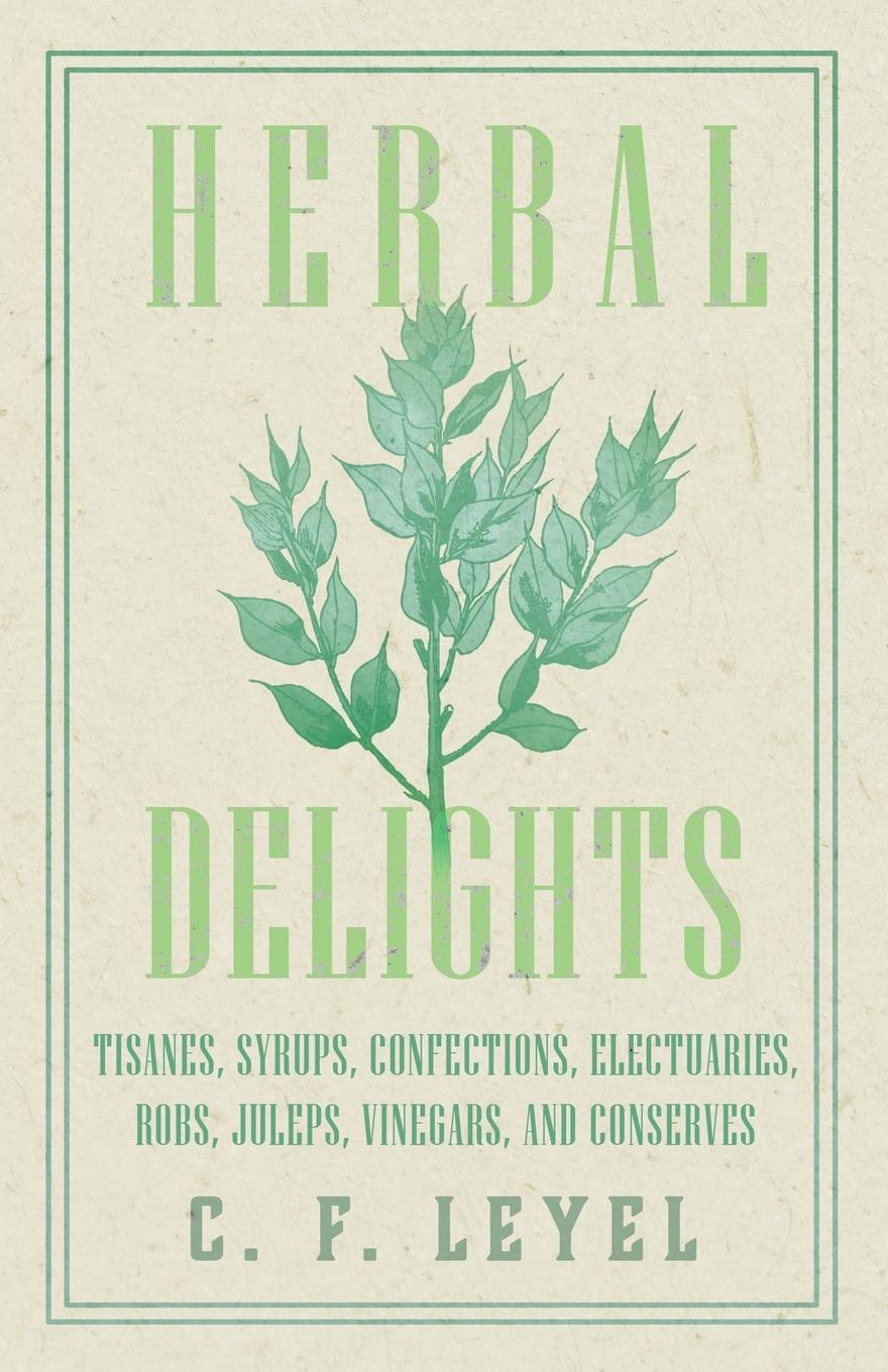 Vorderes Coverbild Herbal Delights - Tisanes, Syrups, Confections, Electuaries, Robs, Juleps, Vinegars, and Conserves