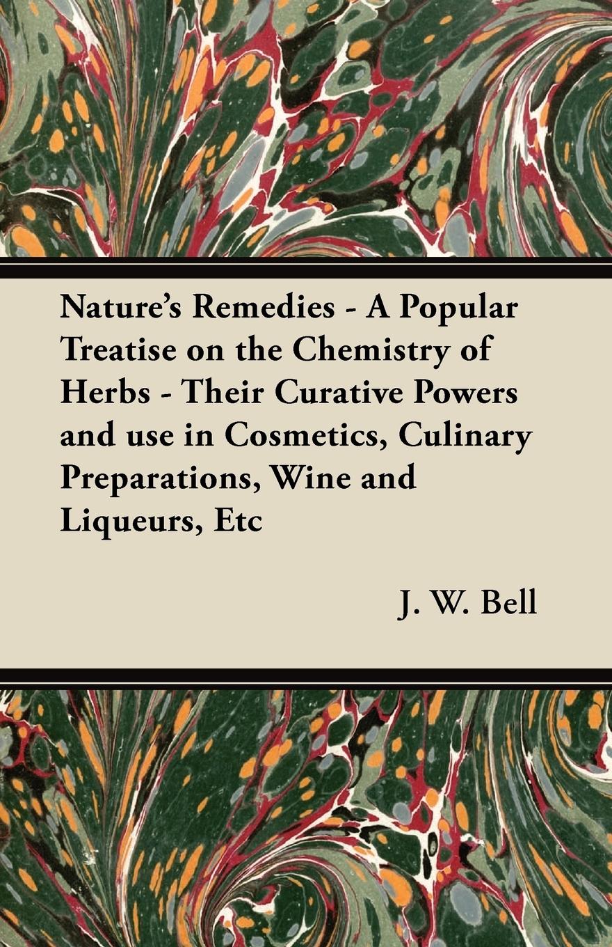 Vorderes Coverbild Nature's Remedies - A Popular Treatise on the Chemistry of Herbs - Their Curative Powers and use in Cosmetics, Culinary Preparations, Wine and Liqueurs, Etc