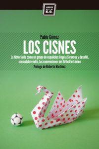 Vorderes Coverbild Los cisnes : la historia de cómo un grupo de españoles llegó a Swansea y desafió, con notable éxito, las convenciones del fútbol británico