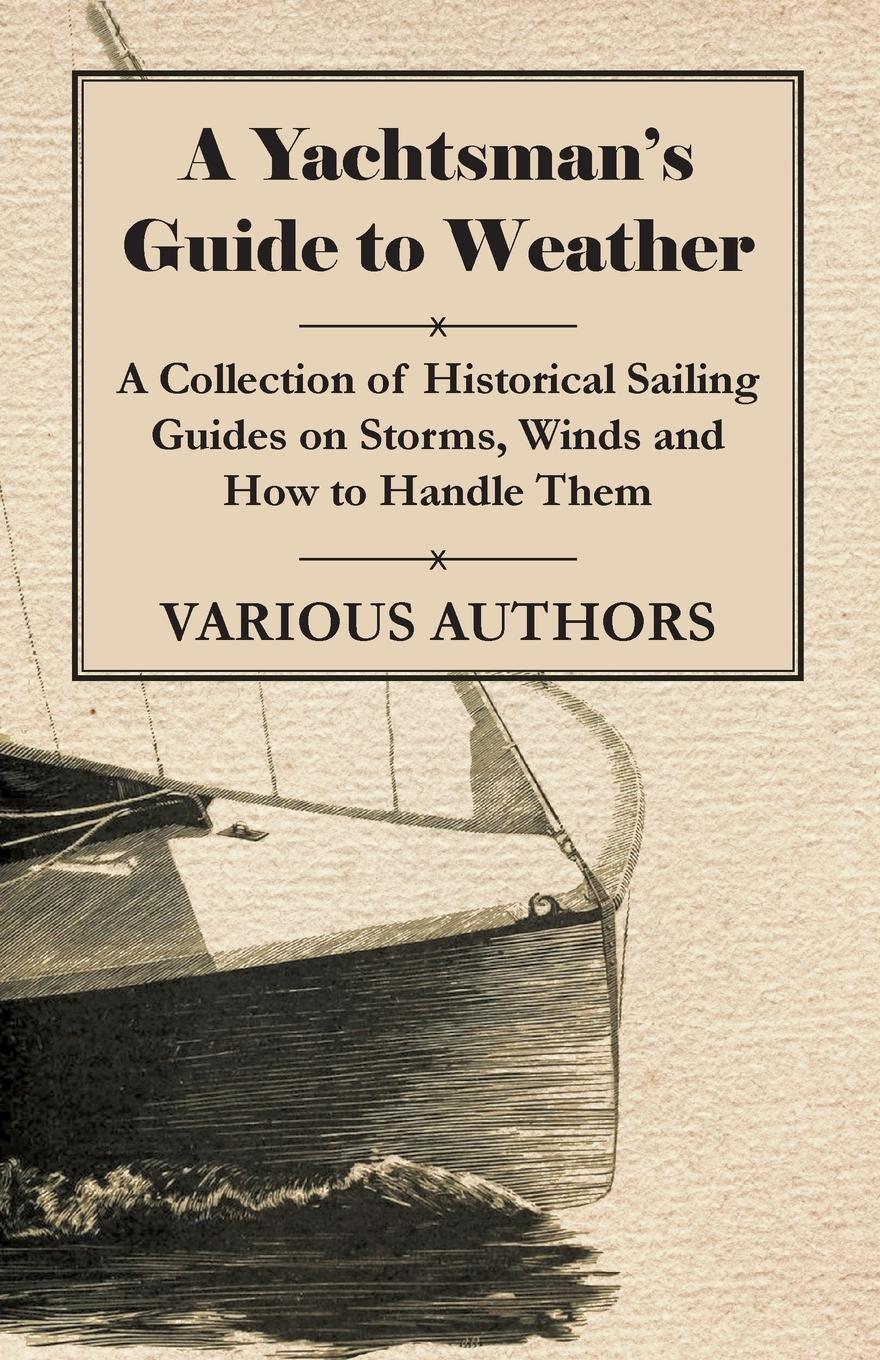 Vorderes Coverbild A Yachtsman's Guide to Weather - A Collection of Historical Sailing Guides on Storms, Winds and How to Handle Them