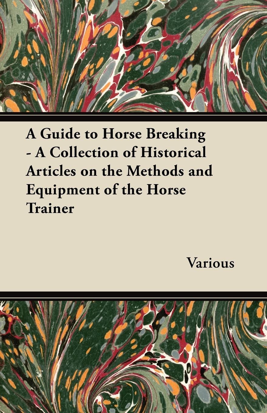 Vorderes Coverbild A Guide to Horse Breaking - A Collection of Historical Articles on the Methods and Equipment of the Horse Trainer