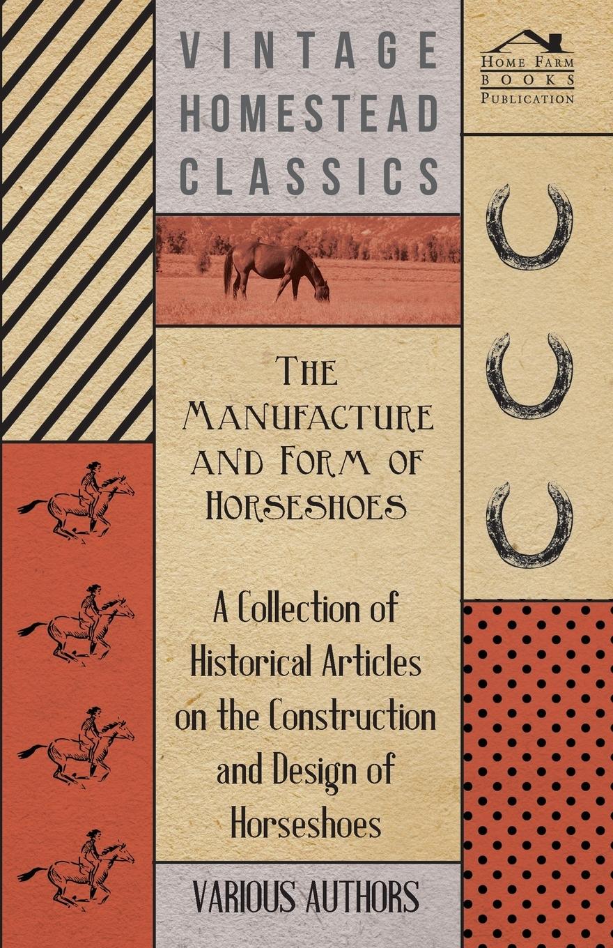 Vorderes Coverbild The Manufacture and Form of Horseshoes - A Collection of Historical Articles on the Construction and Design of Horseshoes