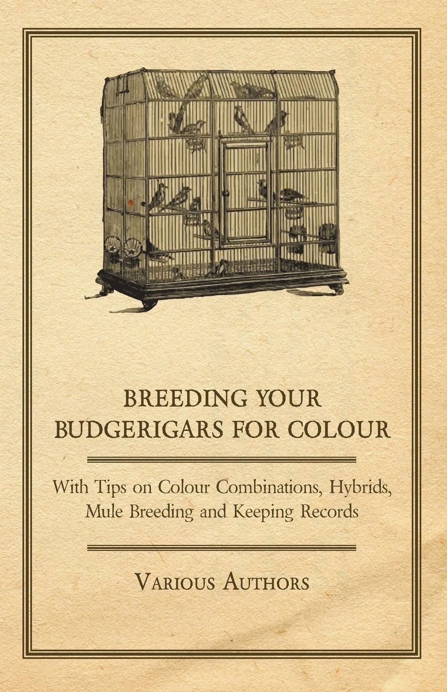 Vorderes Coverbild Breeding your Budgerigars for Colour - With Tips on Colour Combinations, Hybrids, Mule Breeding and Keeping Records