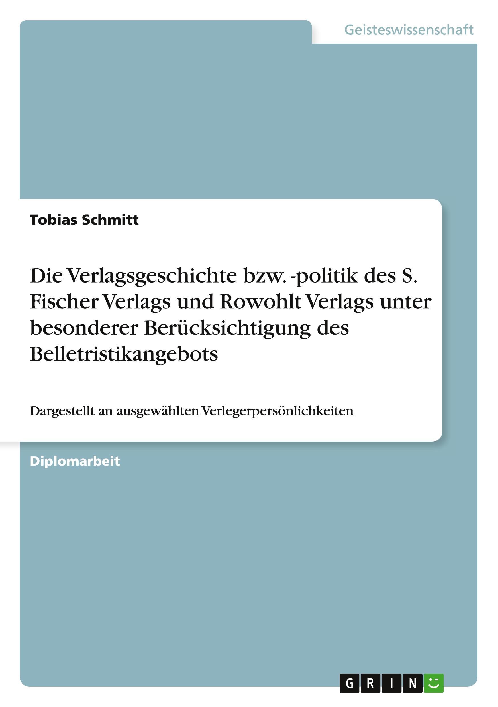 Vorderes Coverbild Die Verlagsgeschichte bzw. -politik des S. Fischer Verlags und Rowohlt Verlags unter besonderer Berücksichtigung des Belletristikangebots