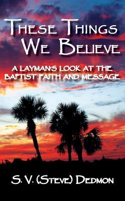 Vorderes Coverbild These Things We Believe - A Layman's Look at the Baptist Faith and Message