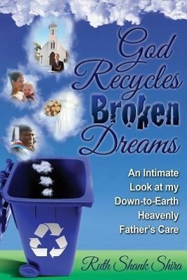 Vorderes Coverbild God Recycles Broken Dreams: An Intimate Look at My Down-To-Earth Heavenly Father's Care