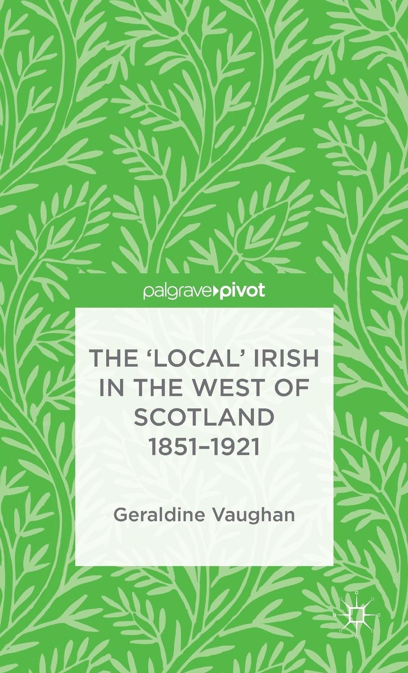 Vorderes Coverbild The 'Local' Irish in the West of Scotland 1851-1921