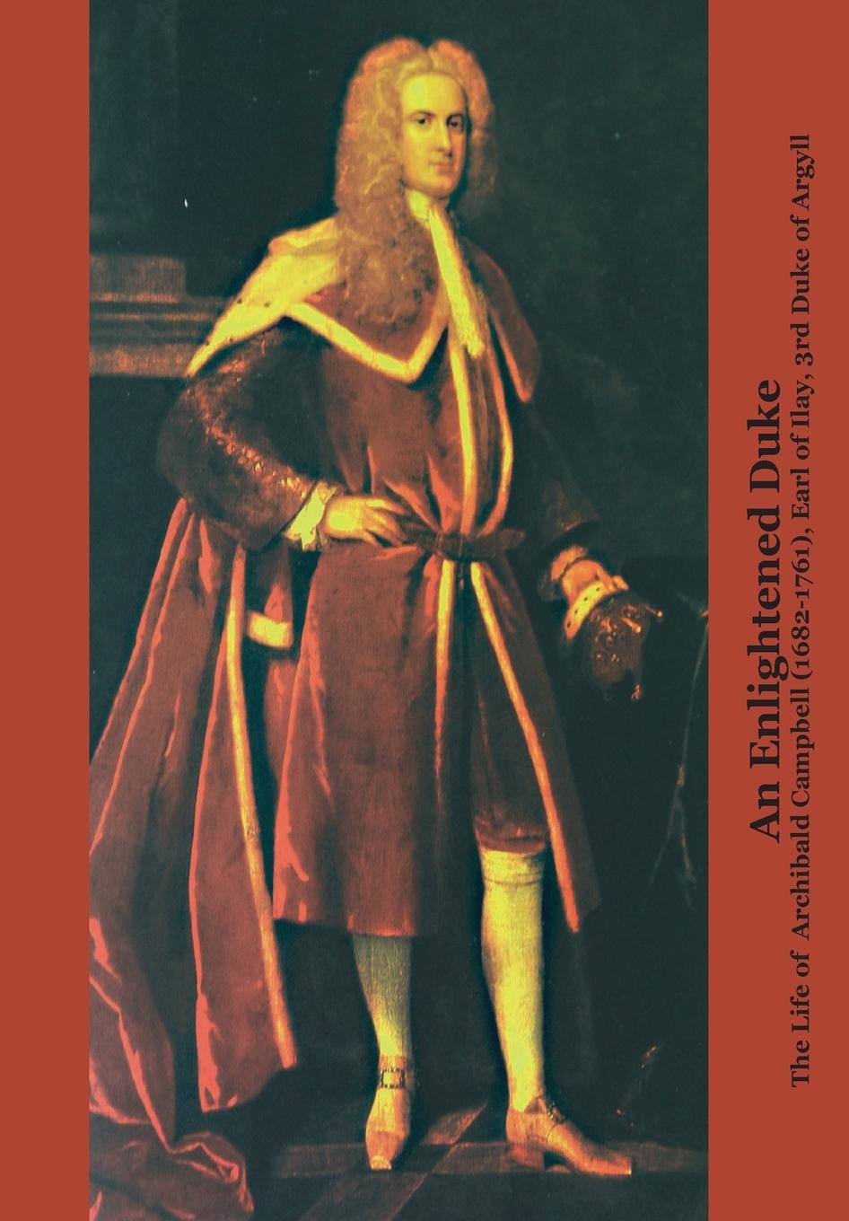 Vorderes Coverbild An Enlightened Duke the Life of Archibald Campbell (1682-1761), Earl of Ilay, 3rd Duke of Argyll