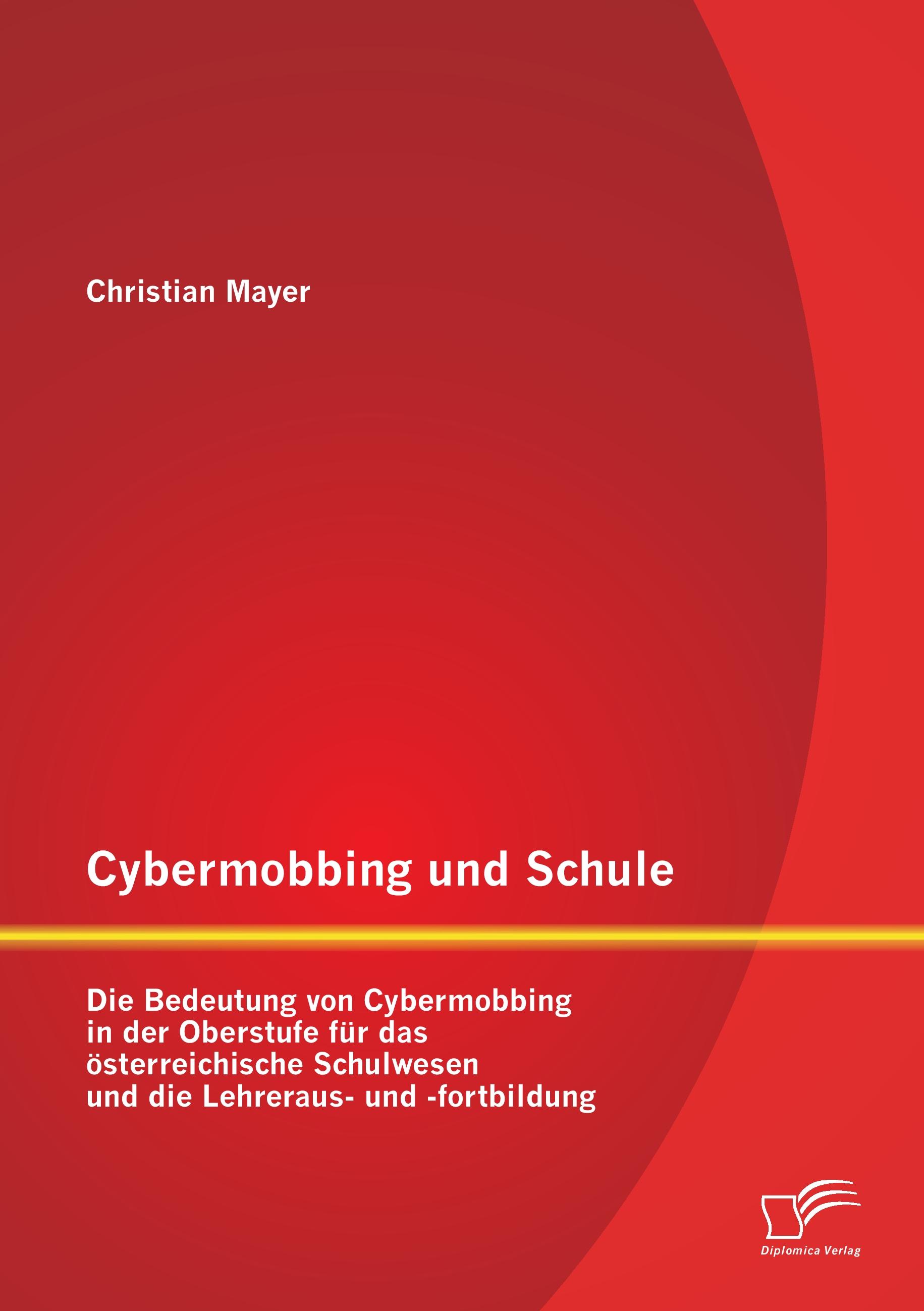 Vorderes Coverbild Cybermobbing und Schule: Die Bedeutung von Cybermobbing in der Oberstufe für das österreichische Schulwesen und die Lehreraus- und -fortbildung