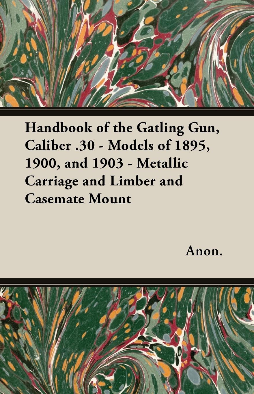 Vorderes Coverbild Handbook of the Gatling Gun, Caliber .30 - Models of 1895, 1900, and 1903 - Metallic Carriage and Limber and Casemate Mount