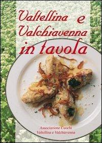 Vorderes Coverbild Valtellina e Valchiavenna in tavola. La cucina tradizionale e molte proposte nuove per tutti i giorni e per occasioni particolari