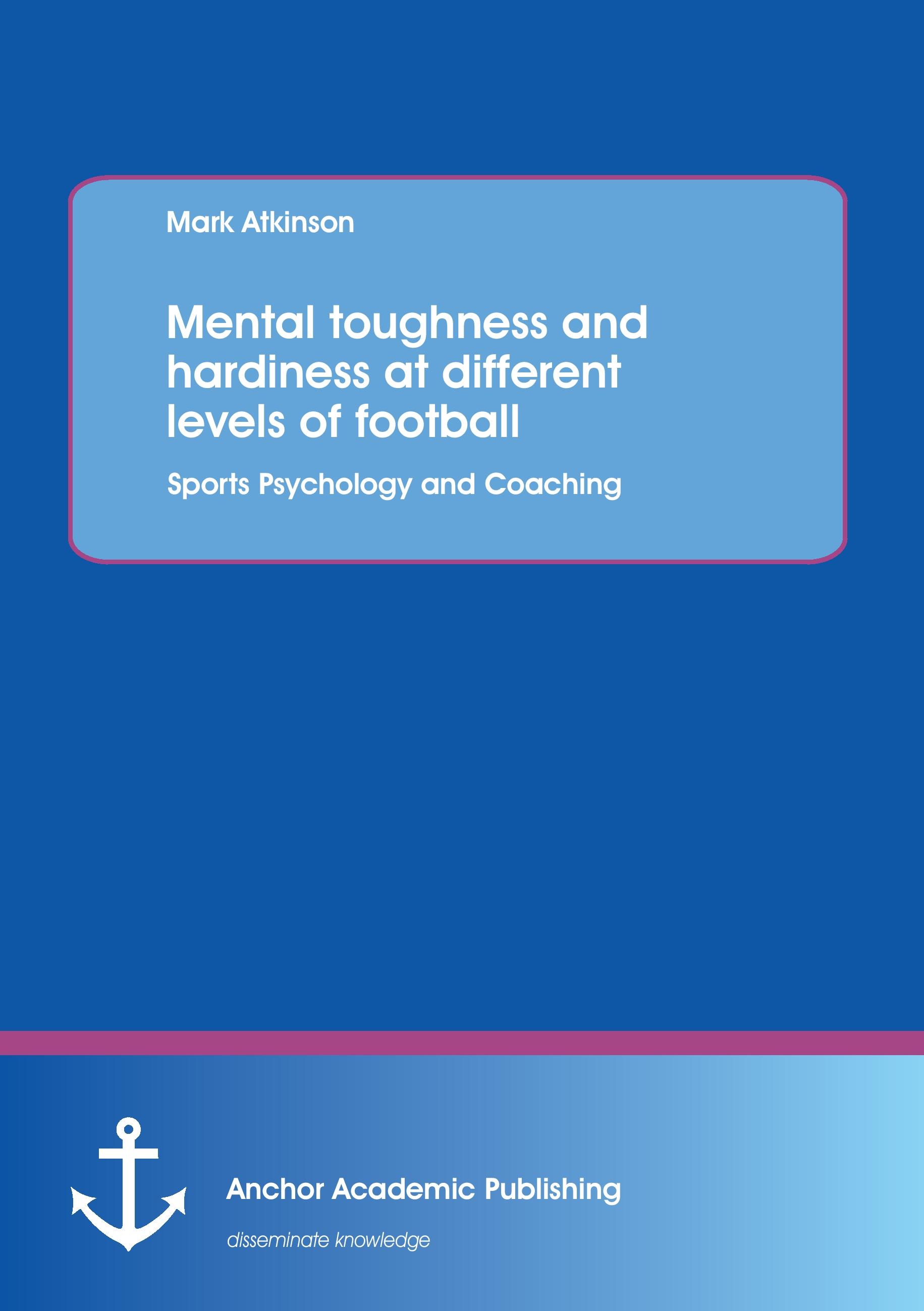 Vorderes Coverbild Mental toughness and hardiness at different levels of football. Sports Psychology and Coaching.