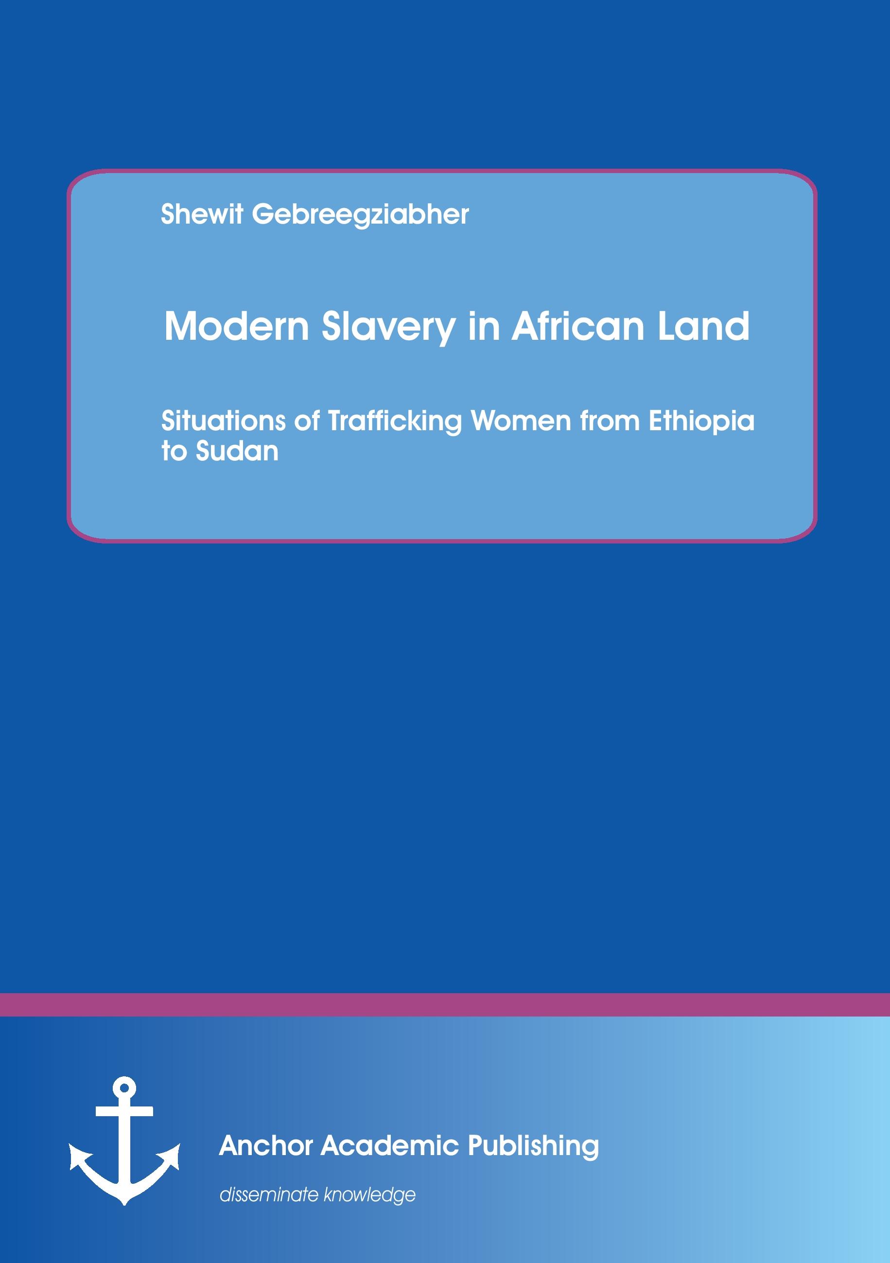 Vorderes Coverbild Modern Slavery in African Land: Situations of Trafficking Women from Ethiopia to Sudan