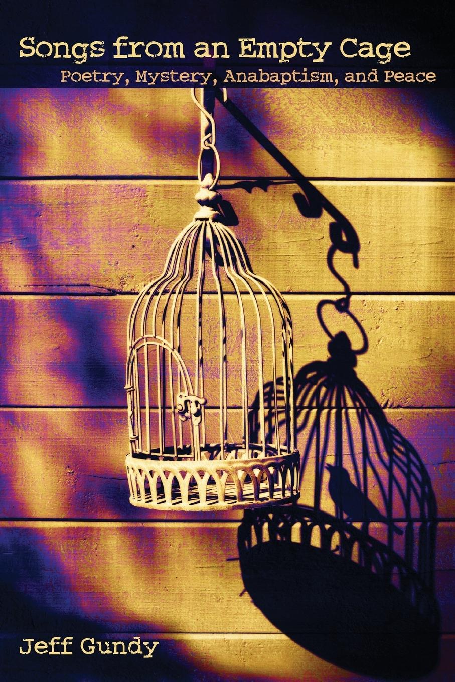 Vorderes Coverbild Songs from an Empty Cage: Poetry, Mystery, Anabaptism, and Peace
