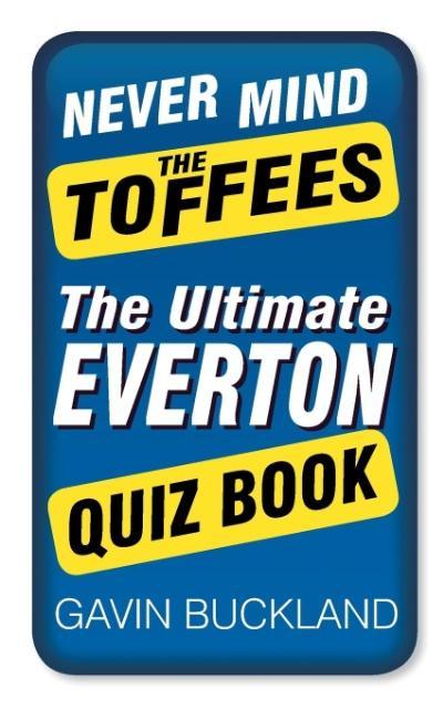 Vorderes Coverbild Never Mind the Toffees: The Ultimate Everton Quiz Book
