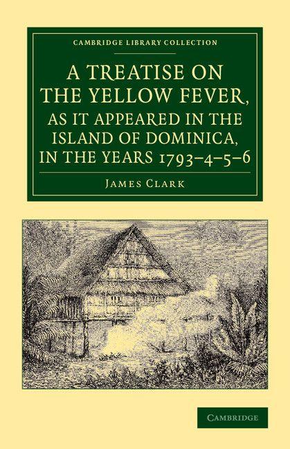 Vorderes Coverbild A   Treatise on the Yellow Fever, as It Appeared in the Island of Dominica, in the Years 1793 4 5 6