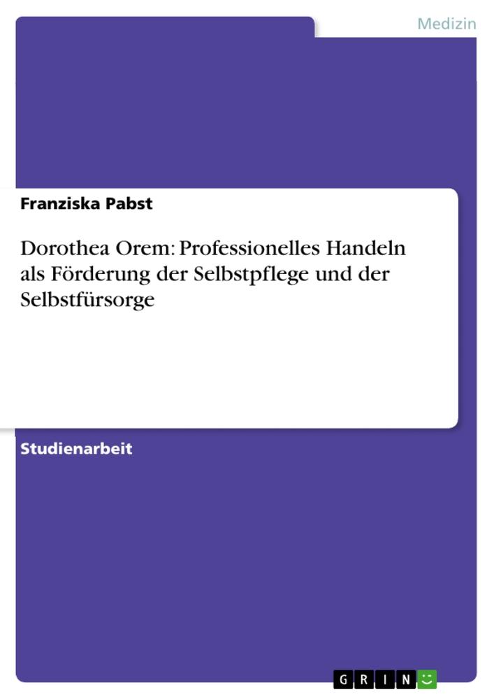 Vorderes Coverbild Dorothea Orem: Professionelles Handeln als Förderung der Selbstpflege und der Selbstfürsorge