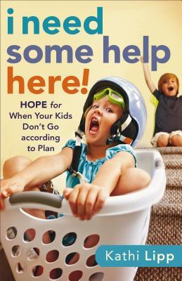 Vorderes Coverbild I Need Some Help Here!: Hope for When Your Kids Don't Go According to Plan