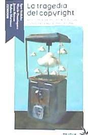 Vorderes Coverbild La tragedia del copyright : bien común, propiedad intelectual y crisis de la industria cultural