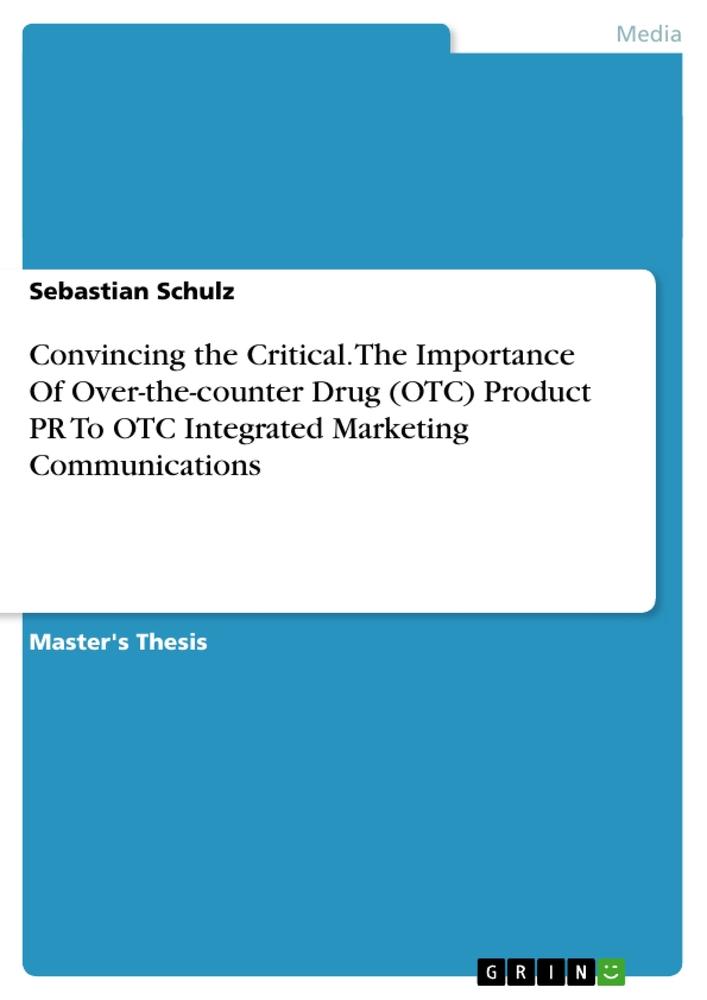 Vorderes Coverbild Convincing the Critical. The Importance Of Over-the-counter Drug (OTC) Product PR To OTC Integrated Marketing Communications