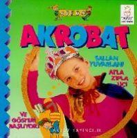 Vorderes Coverbild Kücük Akrobat - Sallan Yuvarlan Atla Zipla Uc; Ve Gösteri Basliyor
