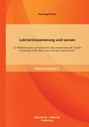 Vorderes Coverbild Lehr(er)inszenierung und Lernen: Zur Bedeutung der Lehrperson für die Lernprozesse der Schüler am Beispiel Peter Weirs "Der Club der toten Dichter"
