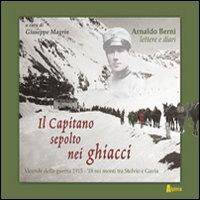Vorderes Coverbild Il capitano sepolto nei ghiacci. Vicende della guerra 1915-'18 sui monti tra Stelvio e Gavia delle lettere e dai diari di Arnaldo Berni