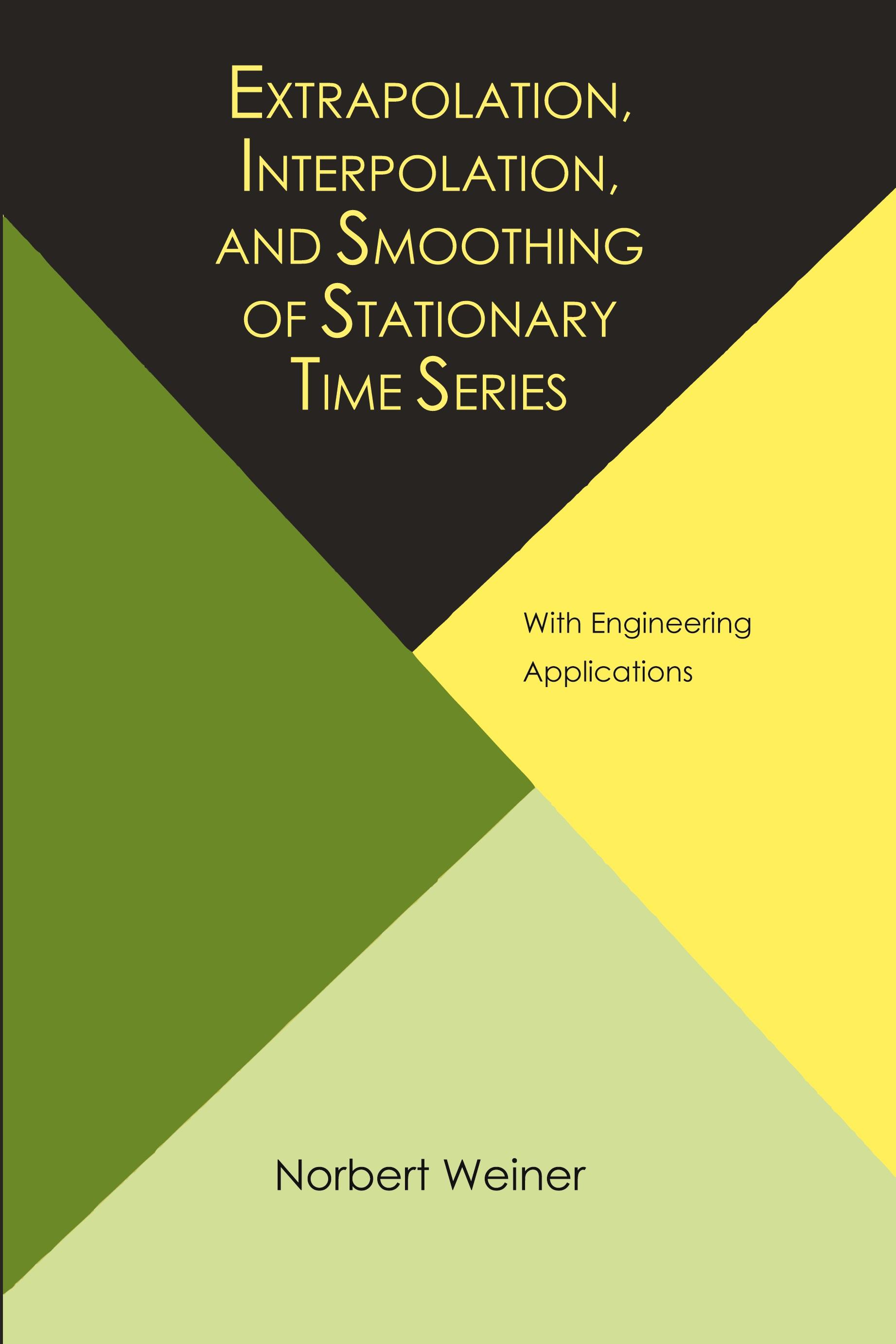 Vorderes Coverbild Extrapolation, Interpolation, and Smoothing of Stationary Time Series, with Engineering Applications