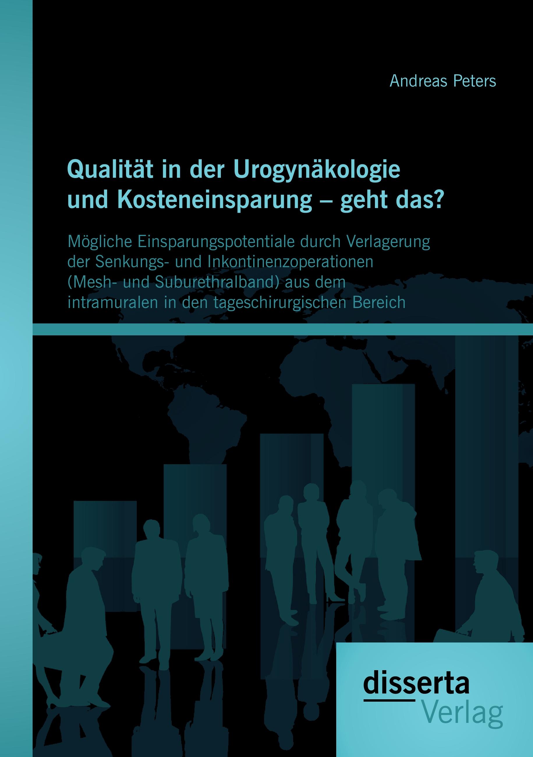 Vorderes Coverbild Qualität in der Urogynäkologie und Kosteneinsparung - geht das? Mögliche Einsparungspotentiale durch Verlagerung der Senkungs- und Inkontinenzoperationen (Mesh- und Suburethralband) aus dem intramuralen in den tageschirurgischen Bereich