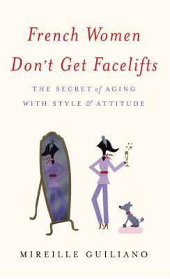 Vorderes Coverbild French Women Don't Get Facelifts: The Secret of Aging with Style & Attitude