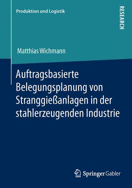 Vorderes Coverbild Auftragsbasierte Belegungsplanung von Stranggießanlagen in der stahlerzeugenden Industrie