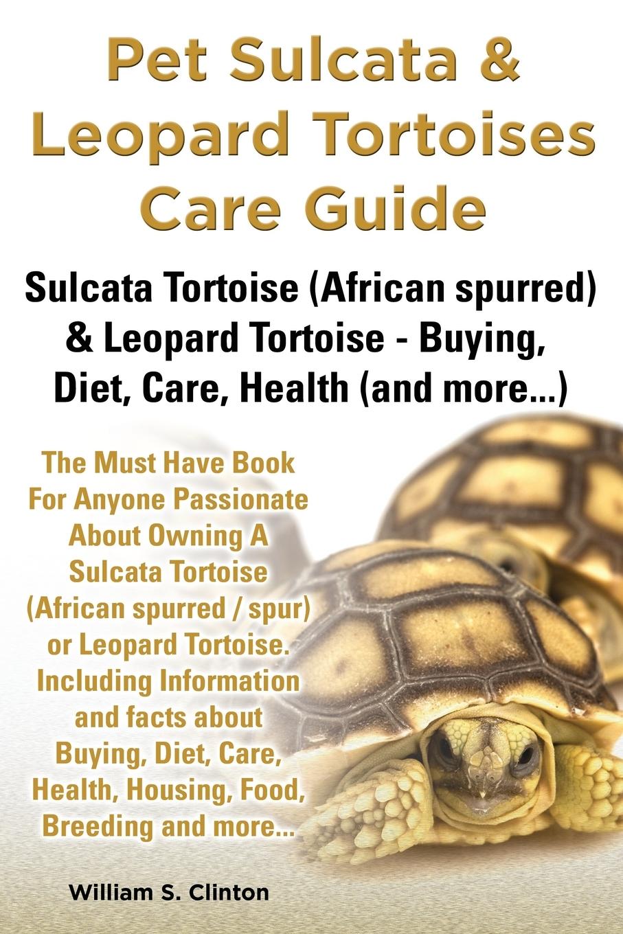 Vorderes Coverbild Pet Sulcata & Leopard Tortoises Care Guide Sulcata Tortoise (African Spurred) & Leopard Tortoise - Buying, Diet, Care, Health (and More...)